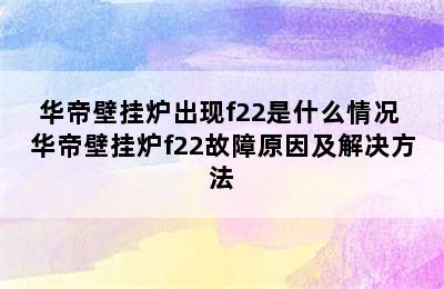 华帝壁挂炉出现f22是什么情况 华帝壁挂炉f22故障原因及解决方法